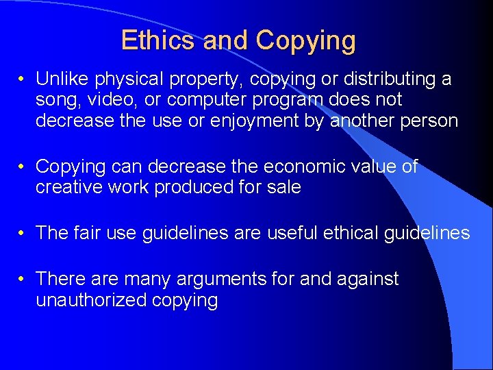 Ethics and Copying • Unlike physical property, copying or distributing a song, video, or