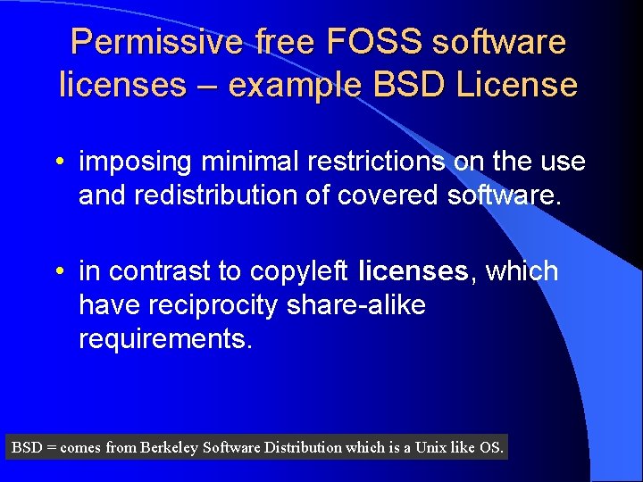 Permissive free FOSS software licenses – example BSD License • imposing minimal restrictions on