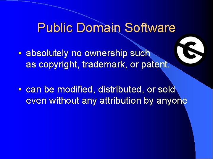 Public Domain Software • absolutely no ownership such as copyright, trademark, or patent. •