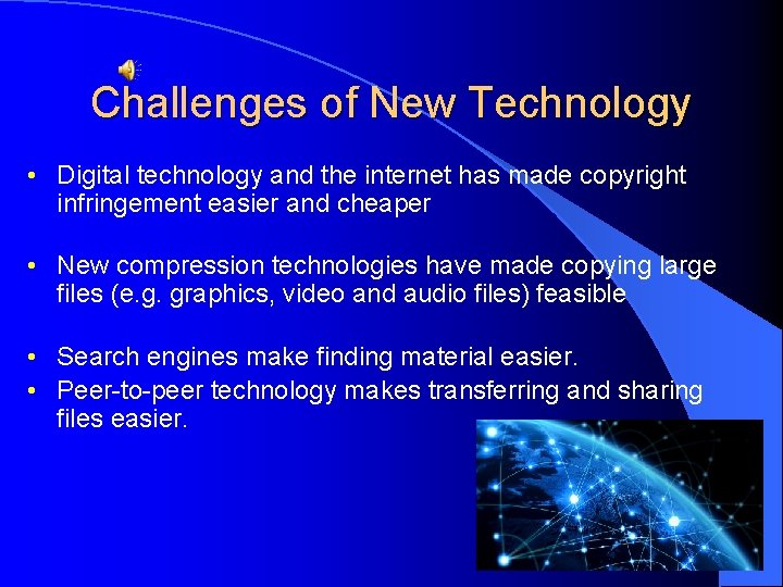 Challenges of New Technology • Digital technology and the internet has made copyright infringement