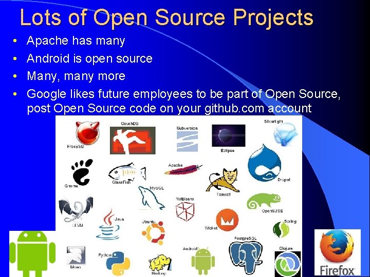 Lots of Open Source Projects • • Apache has many Android is open source