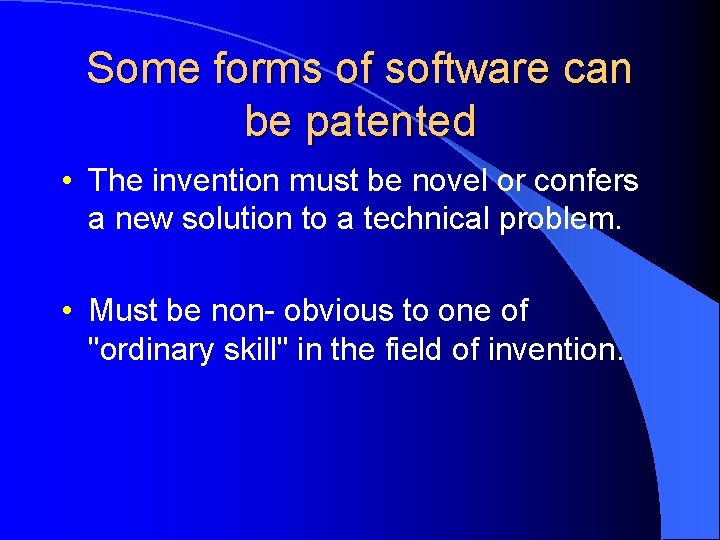 Some forms of software can be patented • The invention must be novel or