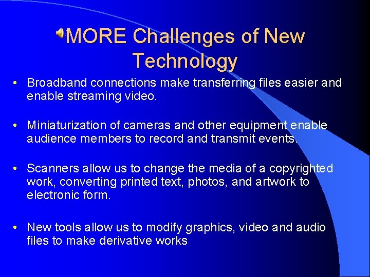 MORE Challenges of New Technology • Broadband connections make transferring files easier and enable