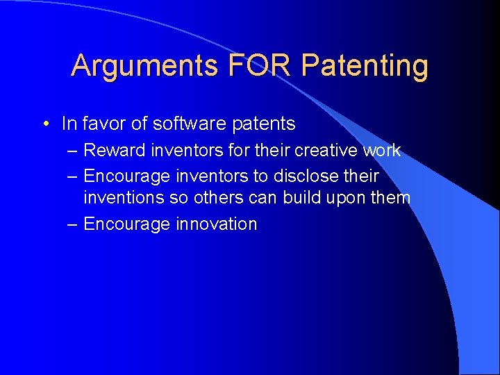 Arguments FOR Patenting • In favor of software patents – Reward inventors for their