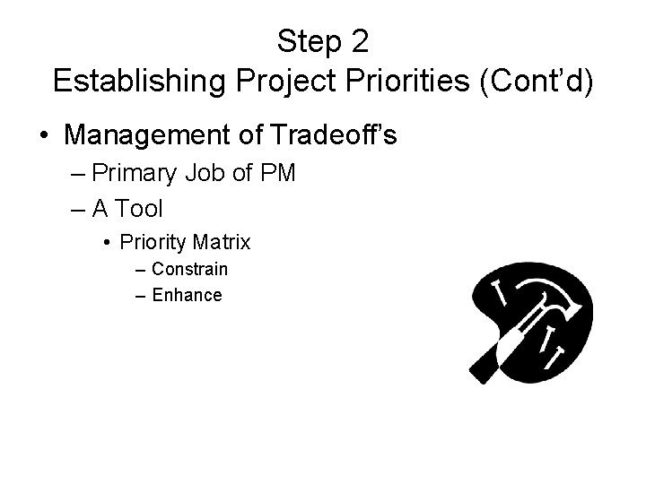Step 2 Establishing Project Priorities (Cont’d) • Management of Tradeoff’s – Primary Job of Step 2 Establishing Project Priorities (Cont’d) • Management of Tradeoff’s – Primary Job of