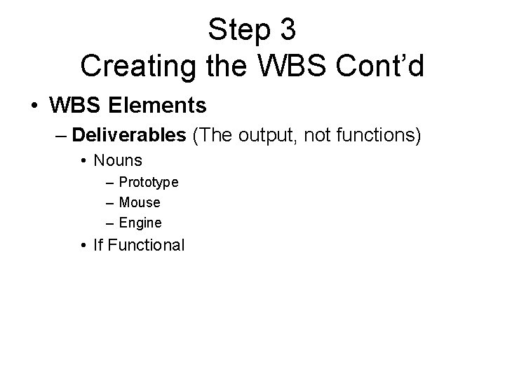 Step 3 Creating the WBS Cont’d • WBS Elements – Deliverables (The output, not Step 3 Creating the WBS Cont’d • WBS Elements – Deliverables (The output, not