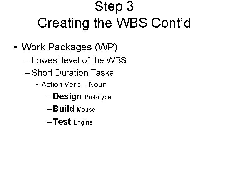 Step 3 Creating the WBS Cont’d • Work Packages (WP) – Lowest level of Step 3 Creating the WBS Cont’d • Work Packages (WP) – Lowest level of