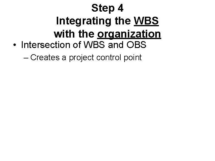 Step 4 Integrating the WBS with the organization • Intersection of WBS and OBS Step 4 Integrating the WBS with the organization • Intersection of WBS and OBS