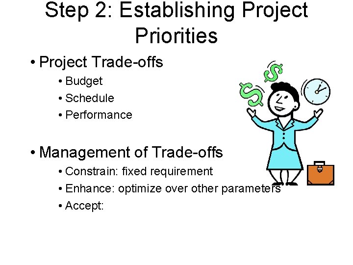 Step 2: Establishing Project Priorities • Project Trade-offs • Budget • Schedule • Performance Step 2: Establishing Project Priorities • Project Trade-offs • Budget • Schedule • Performance