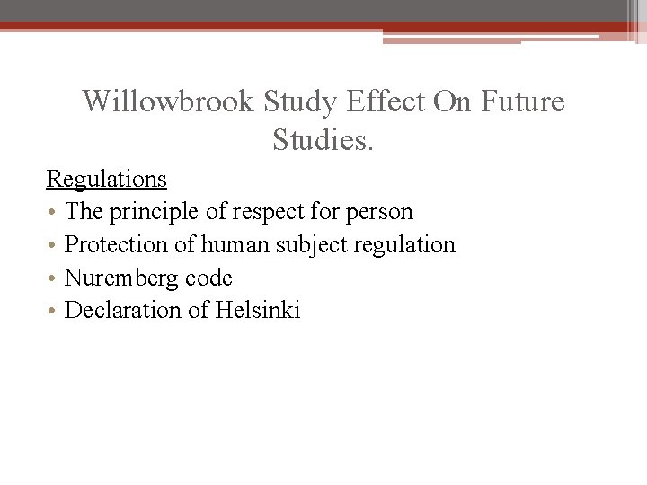Willowbrook Study Effect On Future Studies. Regulations • The principle of respect for person