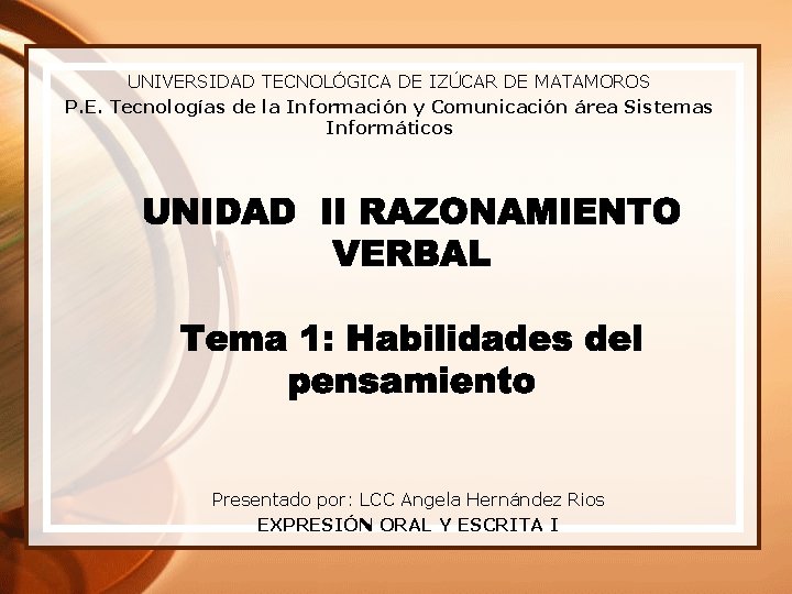 UNIVERSIDAD TECNOLÓGICA DE IZÚCAR DE MATAMOROS P. E. Tecnologías de la Información y Comunicación UNIVERSIDAD TECNOLÓGICA DE IZÚCAR DE MATAMOROS P. E. Tecnologías de la Información y Comunicación