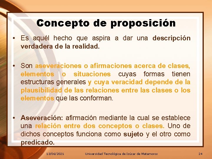 Concepto de proposición • Es aquél hecho que aspira a dar una descripción verdadera Concepto de proposición • Es aquél hecho que aspira a dar una descripción verdadera