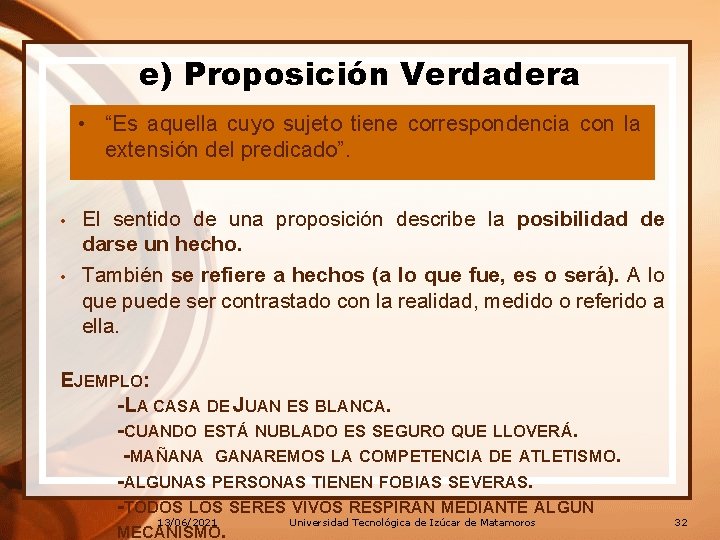 e) Proposición Verdadera • “Es aquella cuyo sujeto tiene correspondencia con la extensión del e) Proposición Verdadera • “Es aquella cuyo sujeto tiene correspondencia con la extensión del