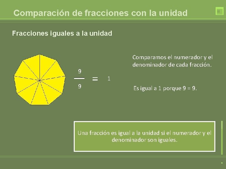 Comparación de fracciones con la unidad Fracciones iguales a la unidad 9 9 Comparamos