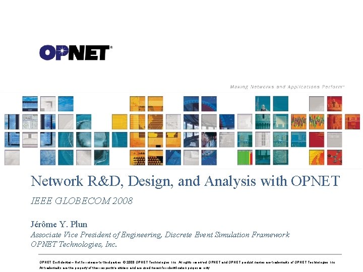 Network R&D, Design, and Analysis with OPNET IEEE GLOBECOM 2008 Jérôme Y. Plun Associate Network R&D, Design, and Analysis with OPNET IEEE GLOBECOM 2008 Jérôme Y. Plun Associate