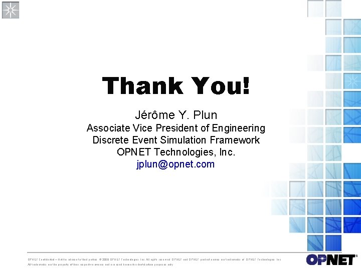 Thank You! Jérôme Y. Plun Associate Vice President of Engineering Discrete Event Simulation Framework Thank You! Jérôme Y. Plun Associate Vice President of Engineering Discrete Event Simulation Framework