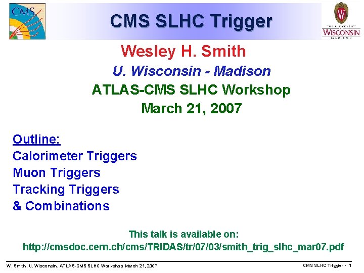CMS SLHC Trigger Wesley H. Smith U. Wisconsin - Madison ATLAS-CMS SLHC Workshop March