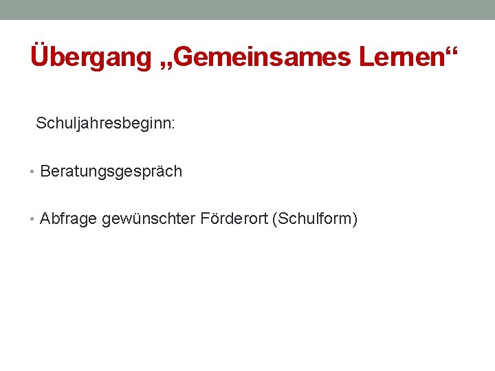 Übergang „Gemeinsames Lernen“ Schuljahresbeginn: • Beratungsgespräch • Abfrage gewünschter Förderort (Schulform) 