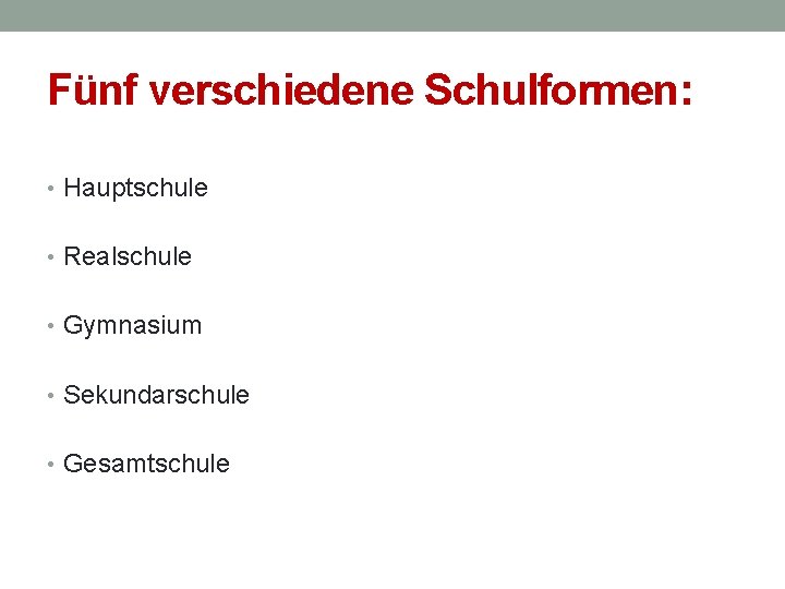 Fünf verschiedene Schulformen: • Hauptschule • Realschule • Gymnasium • Sekundarschule • Gesamtschule 