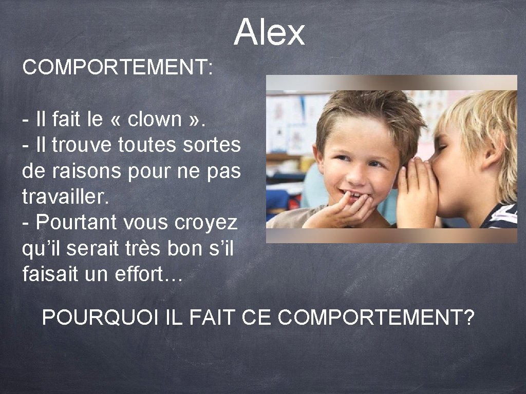 Alex COMPORTEMENT: - Il fait le « clown » . - Il trouve toutes