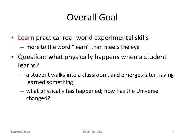 Overall Goal • Learn practical real-world experimental skills – more to the word “learn”