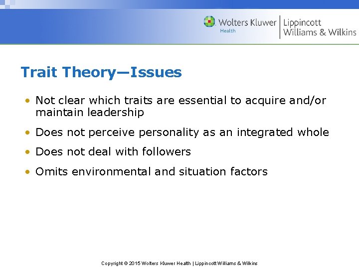 Trait Theory—Issues • Not clear which traits are essential to acquire and/or maintain leadership