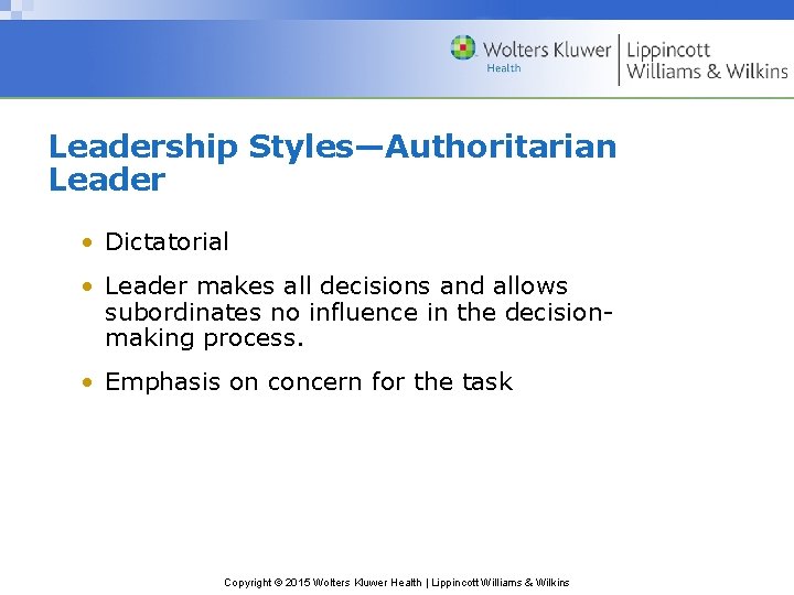 Leadership Styles—Authoritarian Leader • Dictatorial • Leader makes all decisions and allows subordinates no