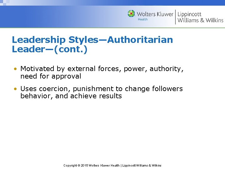 Leadership Styles—Authoritarian Leader—(cont. ) • Motivated by external forces, power, authority, need for approval
