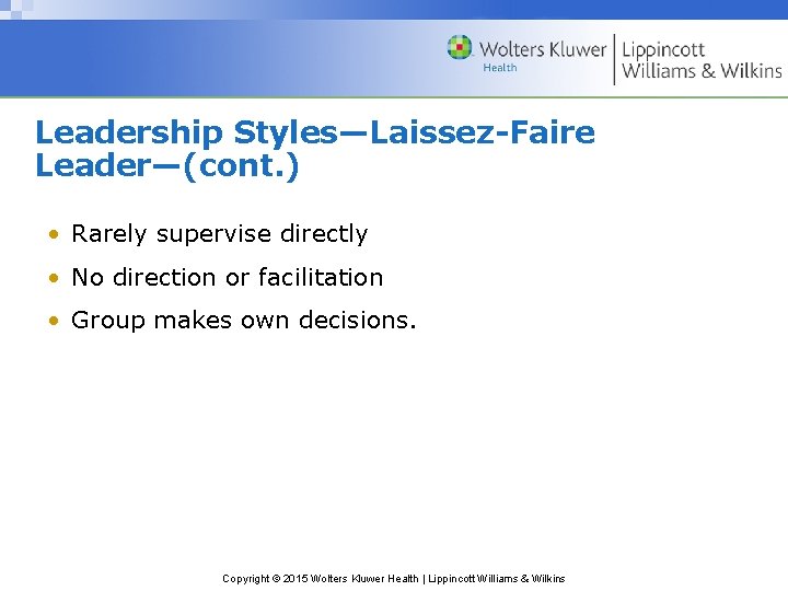 Leadership Styles—Laissez-Faire Leader—(cont. ) • Rarely supervise directly • No direction or facilitation •