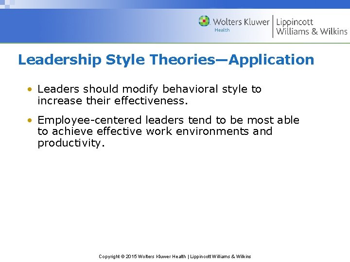 Leadership Style Theories—Application • Leaders should modify behavioral style to increase their effectiveness. •