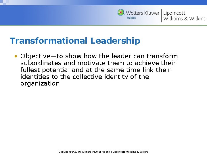 Transformational Leadership • Objective—to show the leader can transform subordinates and motivate them to