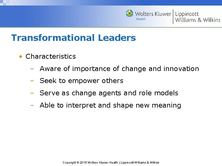 Transformational Leaders • Characteristics – Aware of importance of change and innovation – Seek