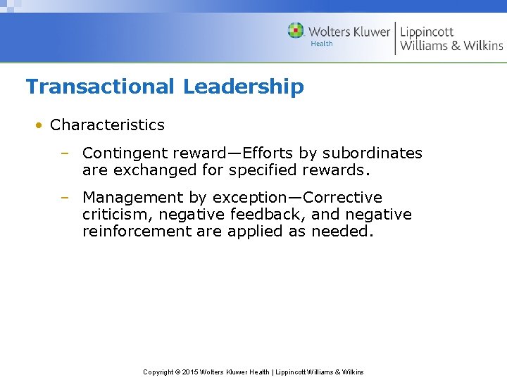 Transactional Leadership • Characteristics – Contingent reward—Efforts by subordinates are exchanged for specified rewards.
