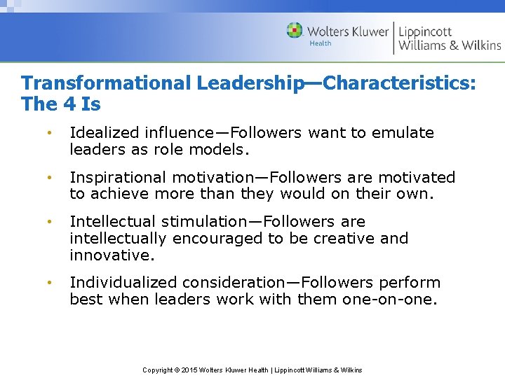 Transformational Leadership—Characteristics: The 4 Is • Idealized influence—Followers want to emulate leaders as role