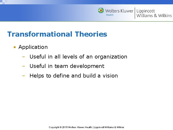 Transformational Theories • Application – Useful in all levels of an organization – Useful