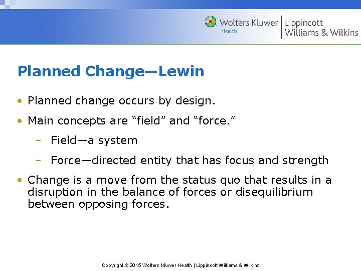 Planned Change—Lewin • Planned change occurs by design. • Main concepts are “field” and