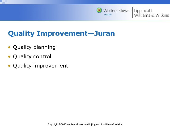 Quality Improvement—Juran • Quality planning • Quality control • Quality improvement Copyright © 2015