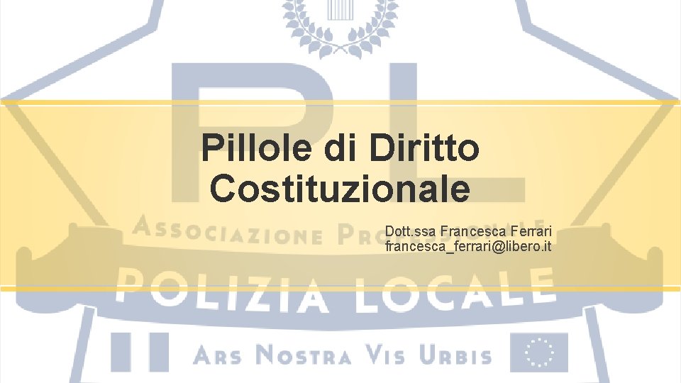 Pillole di Diritto Costituzionale Dott. ssa Francesca Ferrari francesca_ferrari@libero. it 