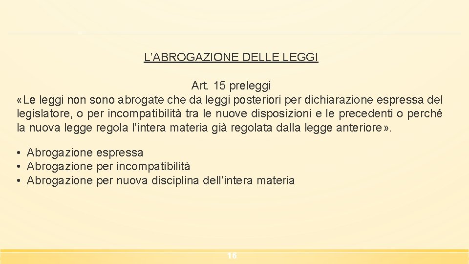 L’ABROGAZIONE DELLE LEGGI Art. 15 preleggi «Le leggi non sono abrogate che da leggi