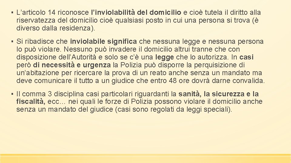 ▪ L’articolo 14 riconosce l’inviolabilità del domicilio e cioè tutela il diritto alla riservatezza