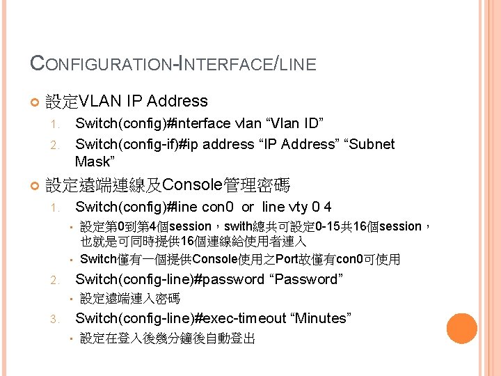 CONFIGURATION-INTERFACE/LINE 設定VLAN IP Address Switch(config)#interface vlan “Vlan ID” Switch(config-if)#ip address “IP Address” “Subnet Mask”