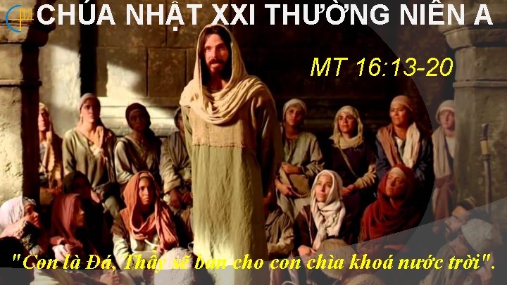 CHÚA NHẬT XXI THƯỜNG NIÊN A MT 16: 13 -20 "Con là Ðá, Thầy