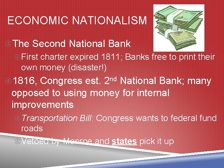 ECONOMIC NATIONALISM The Second National Bank First charter expired 1811; Banks free to print