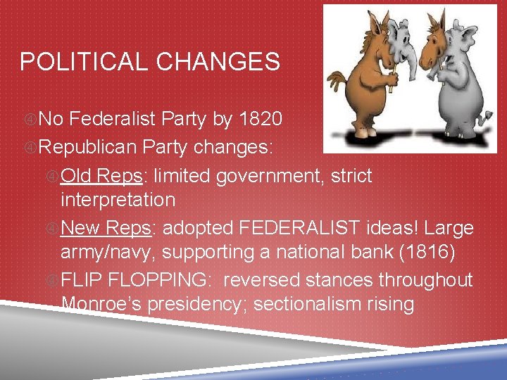 POLITICAL CHANGES No Federalist Party by 1820 Republican Party changes: Old Reps: limited government,