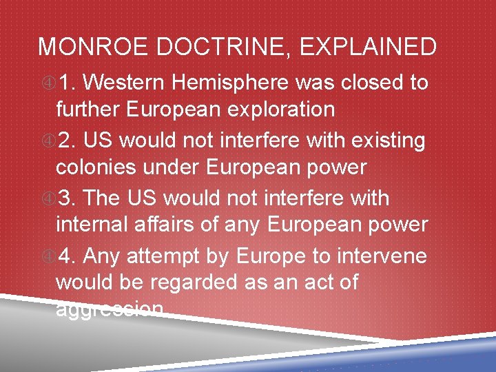 MONROE DOCTRINE, EXPLAINED 1. Western Hemisphere was closed to further European exploration 2. US