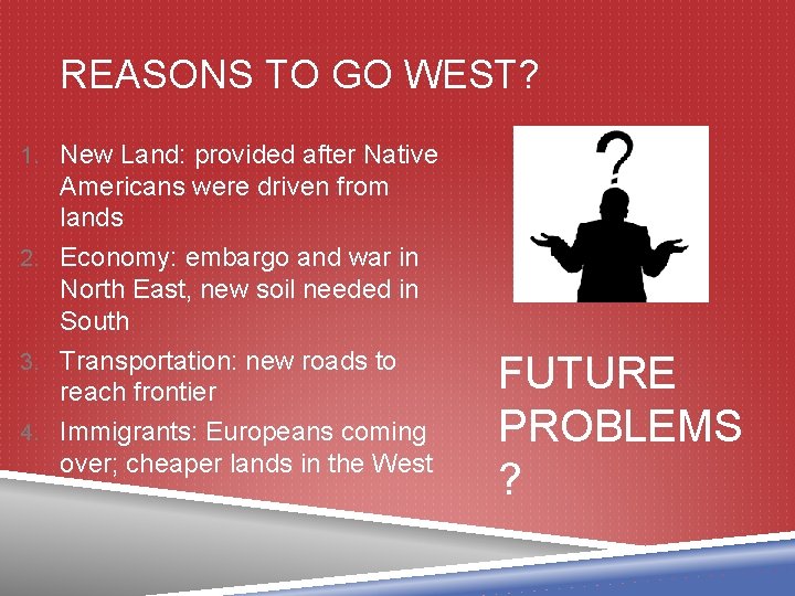 REASONS TO GO WEST? 1. New Land: provided after Native Americans were driven from