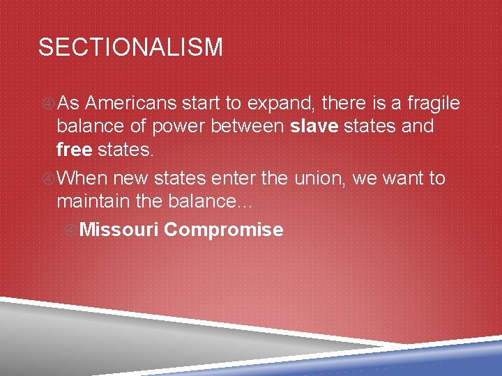 SECTIONALISM As Americans start to expand, there is a fragile balance of power between