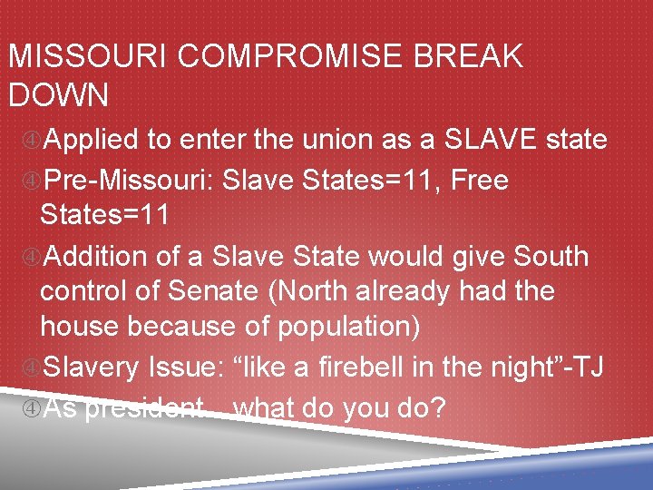 MISSOURI COMPROMISE BREAK DOWN Applied to enter the union as a SLAVE state Pre-Missouri: