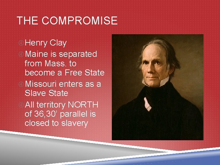 THE COMPROMISE Henry Clay Maine is separated from Mass. to become a Free State