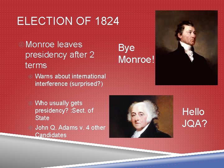 ELECTION OF 1824 Monroe leaves presidency after 2 terms Bye Monroe! Warns about international
